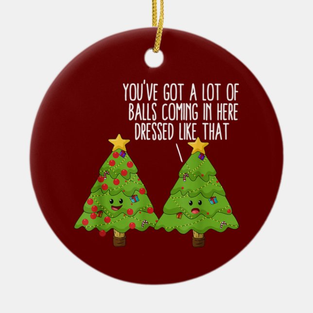 Christmas Trees Pun Joke Youve Got A Lot Of Balls Ceramic Ornament (Front)