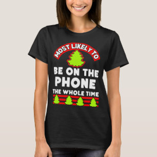 Christmas ugly xmas most likely to be on the phone T-Shirt