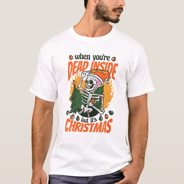 Christmas When You're Dead Inside But It's Christm T-Shirt (Front)