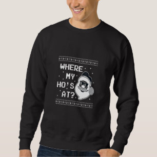 CHRISTMAS  WHERE'S MY HO AT SANTAS HO HO HO SWEATSHIRT