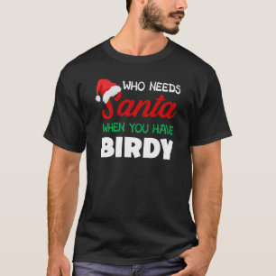 Christmas Who Needs Santa Birdy Grandma Nickname T-Shirt