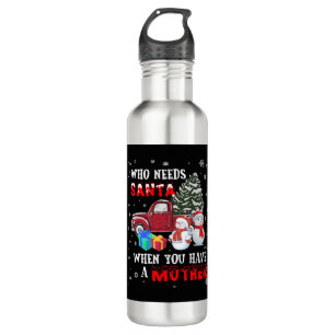 Christmas Who Needs Santa When You Have A Mother 710 Ml Water Bottle