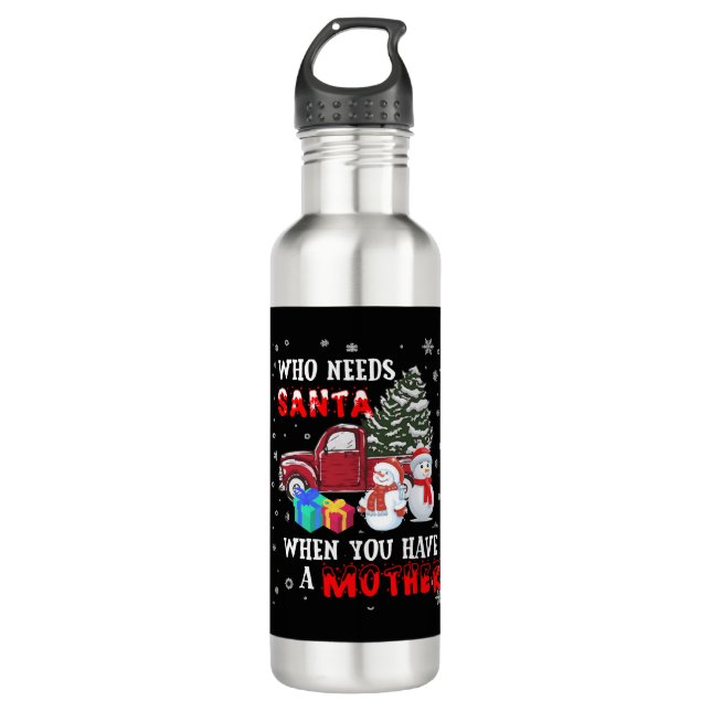 Christmas Who Needs Santa When You Have A Mother 710 Ml Water Bottle (Front)