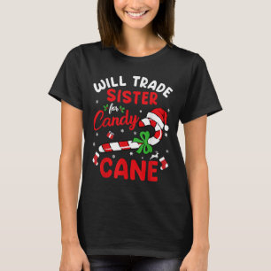Christmas Will Trade Sister For Candy Cane Xmas Fa T-Shirt
