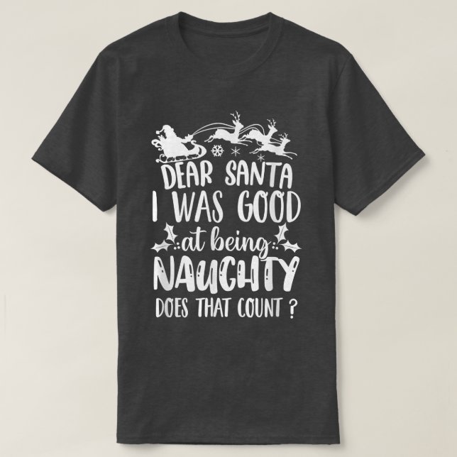 Christmas Xmas Funny Dear Santa I Was Good At Be N T-Shirt (Design Front)