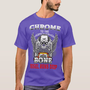 Chrome to the bone runs deep funny truck drivers T-Shirt