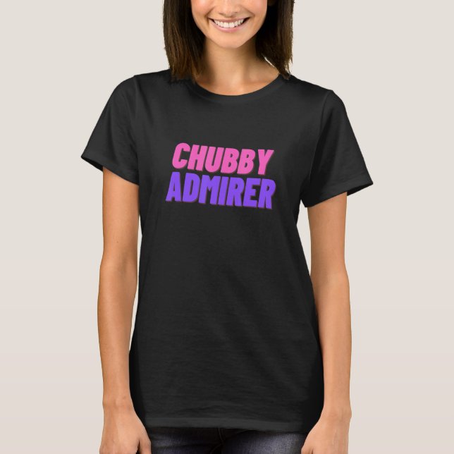 Chubby Admirer T-Shirt (Front)