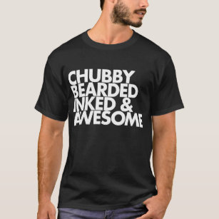 Chubby Bearded Inked and Awesome T Shirt