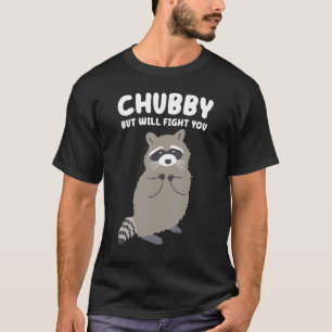 Chubby But I Will Fight You Sassy Racoon lover Q T-Shirt