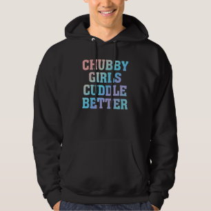 Chubby Girls Cuddle Better Humour Fat Girl Quote Hoodie