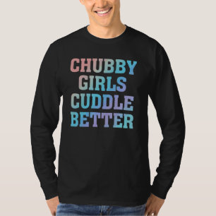 Chubby Girls Cuddle Better Humour Fat Girl Quote T-Shirt