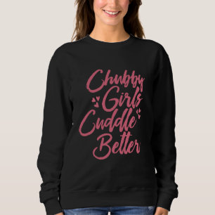Chubby Girls Cuddle Better Sweatshirt