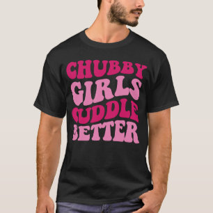 Chubby Girls Cuddle Better Women Saying Groovy App T-Shirt