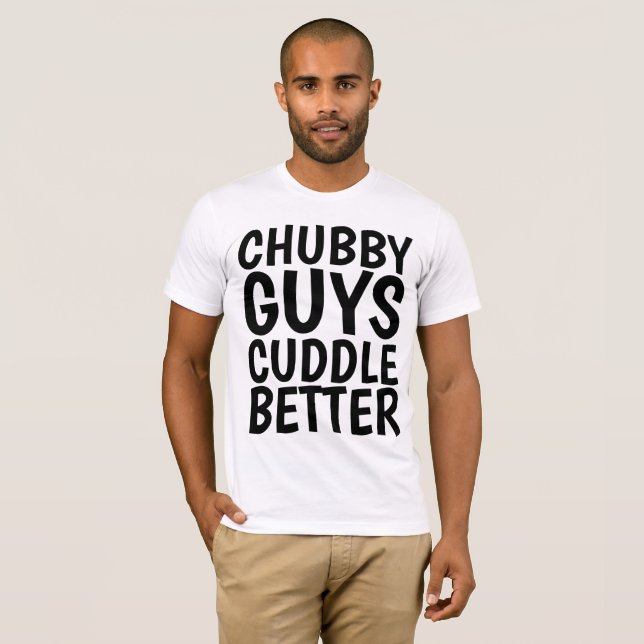 CHUBBY GUYS CUDDLE BETTER Funny Men's T-shirts (Front Full)