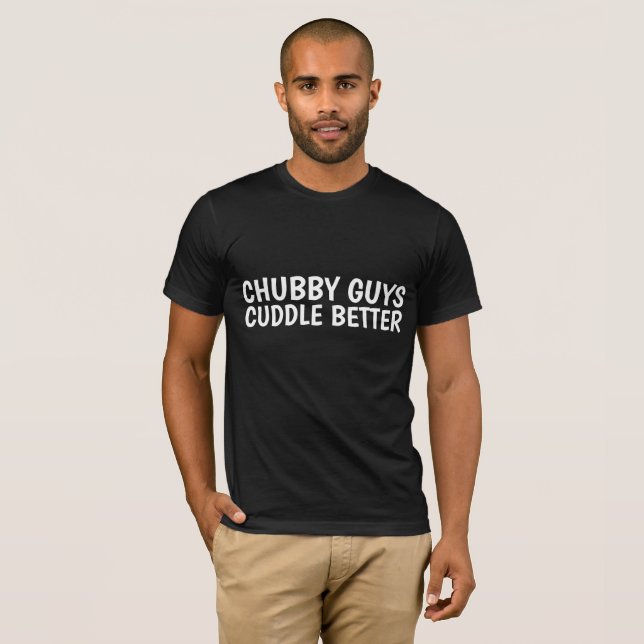 CHUBBY GUYS CUDDLE BETTER T-shirts (Front Full)