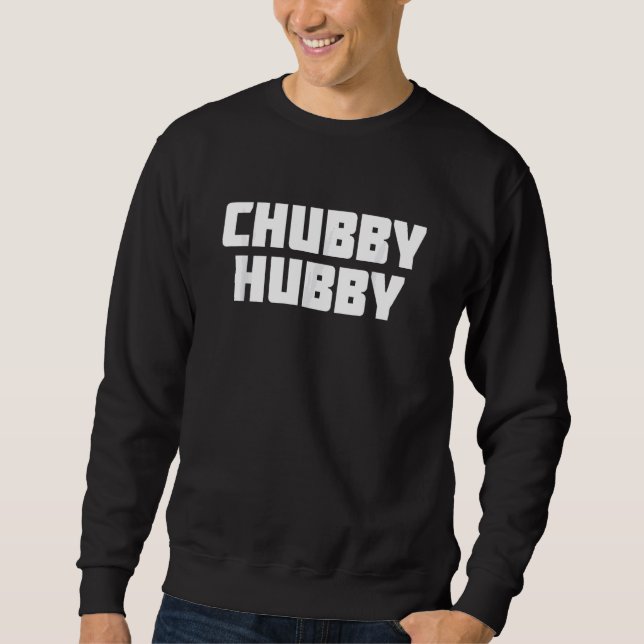 Chubby Hubby Funny Husband Wife Sweatshirt (Front)