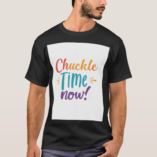 Chuckle Time Now T-Shirt (Front)