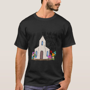 Church I Well In The House Of The Lord Jesus Flowe T-Shirt