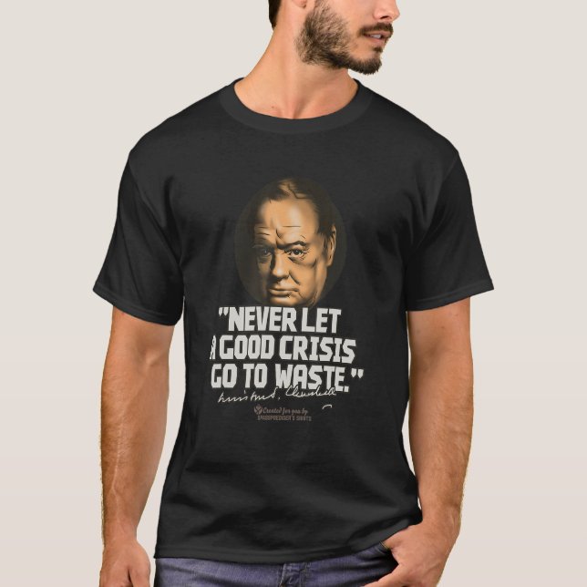 Churchill Quote Good Crisis Winston Churchill T-Shirt (Front)