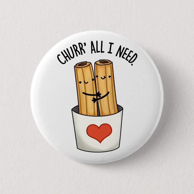 Churr All I Need Funny Churros Pun  6 Cm Round Badge (Front)
