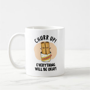 Churr Up Everything Will Be Okay Funny Churros Pun Coffee Mug