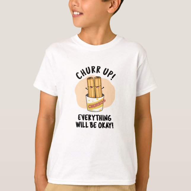 Churr Up Everything Will Be Okay Funny Churros Pun T-Shirt (Front)