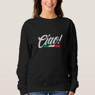 Ciao Italy Italian Flag Home Pride Travel Souvenir Sweatshirt