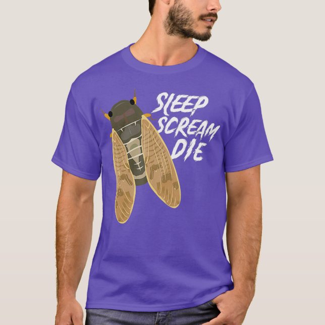 Cicada Sleep Scream Die Funny Entomologist T-Shirt (Front)