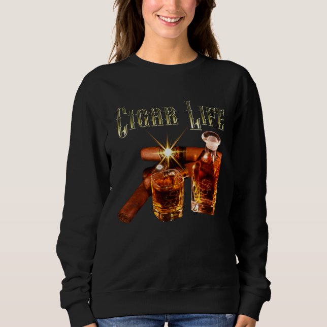 Cigar Life Whiskey and Cigars for Cigar Lovers Her Sweatshirt (Front)