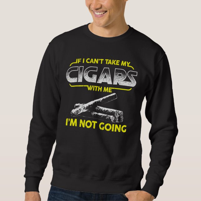 Cigar Lounge  If I Cant Take My Cigars With Me Sweatshirt (Front)