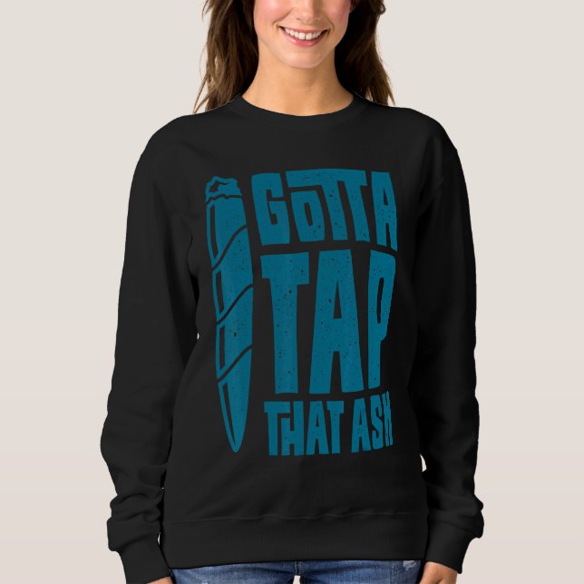 Cigar Smoker  Aficionado Gotta Tap That Ash Cigar Sweatshirt (Front)