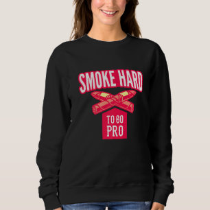 Cigar Smoker Aficionado Smoke Hard To Go Pro Cigar Sweatshirt