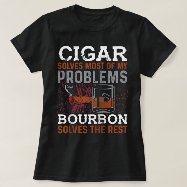 Cigar Solves Most Of My Problems Bourbon Solves Th T-Shirt (Design Front)