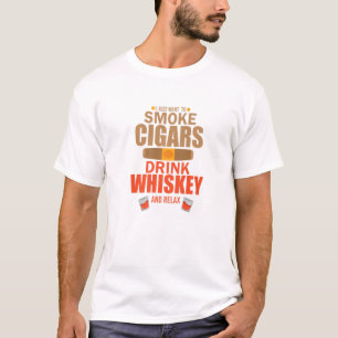 Cigar Whisky I Just Want To Smoke Cigars Drink Whi T-Shirt