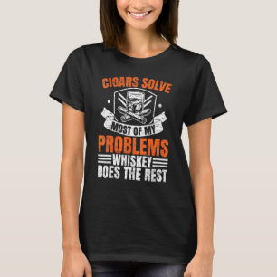 Cigars Solve Most Of My Problems Whiskey Does The T-Shirt