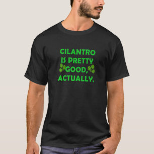 Cilantro Is Pretty Good Actually Funny Food Novelt T-Shirt