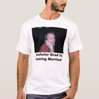 CIMG0554, Bachelor Brad Is Getting Married T-Shirt