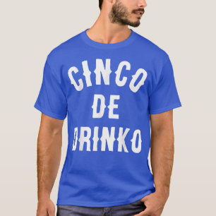 Cinco De Drinko  Funny Meican Drinking Gift Idea T T-Shirt