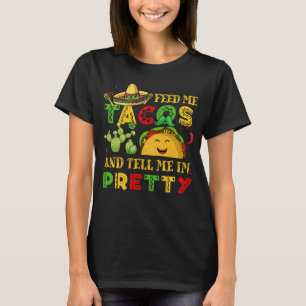 Cinco De Mayo Feed Me Tacos Tell Me Pretty Fiesta  T-Shirt
