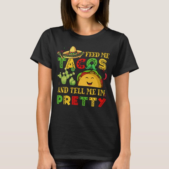 Cinco De Mayo Feed Me Tacos Tell Me Pretty Fiesta  T-Shirt (Front)