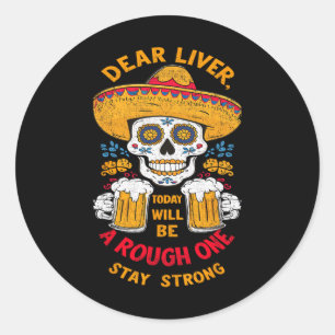 Cinco De Mayo Fiesta Dear Liver Today Will Be A Ro Classic Round Sticker