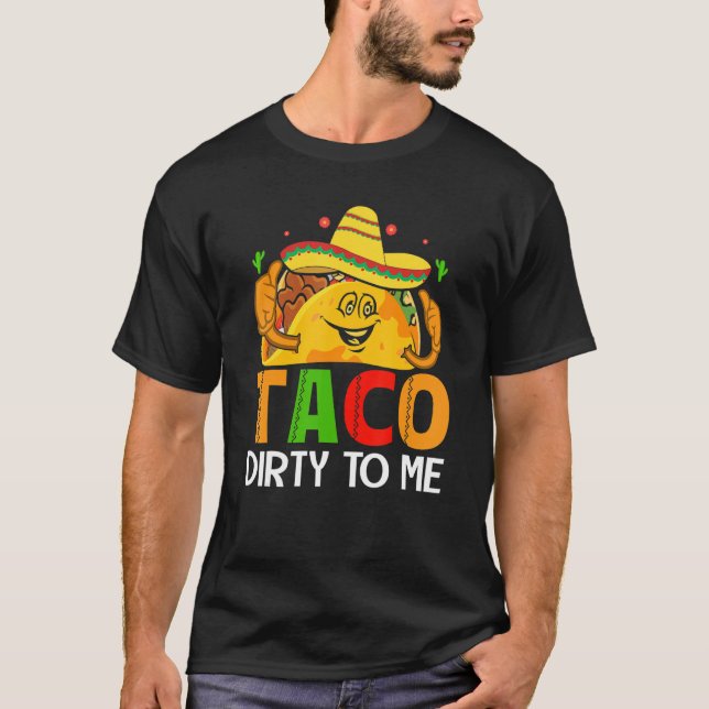 Cinco De Mayo Funny Taco Dirty to Me Sombrero Mexi T-Shirt (Front)