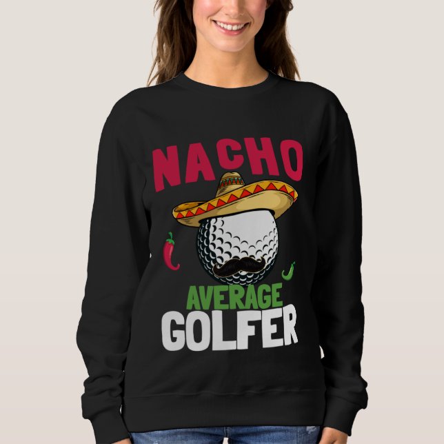 Cinco de Mayo Golf Ball With Sombrero Nacho Averag Sweatshirt (Front)
