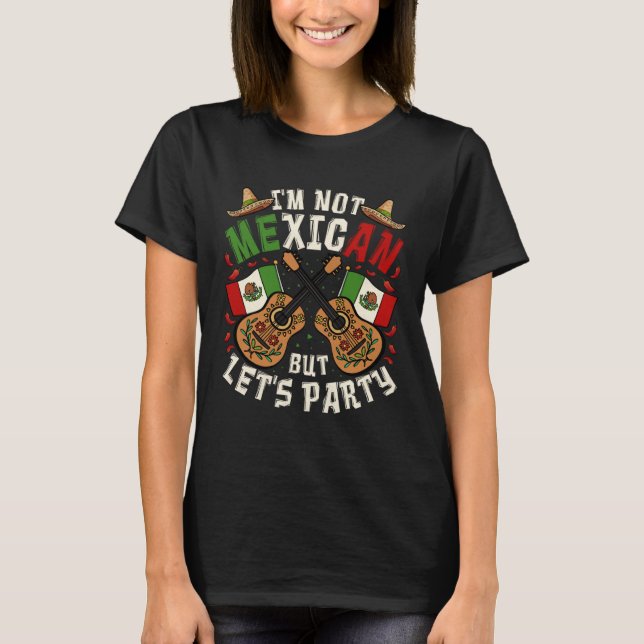 Cinco De Mayo I m Not Mexican But Let s Party T-Shirt (Front)