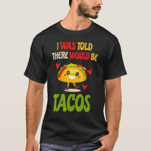 Cinco De Mayo I Was Told There Would Be Tacos Mexi T-Shirt
