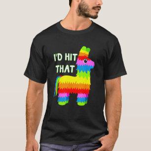 Cinco De Mayo Ideas I d Hit That Pinata T-Shirt