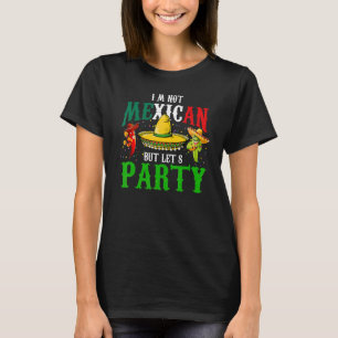 Cinco De Mayo I'm Not Mexican But Let's Party Fi T-Shirt