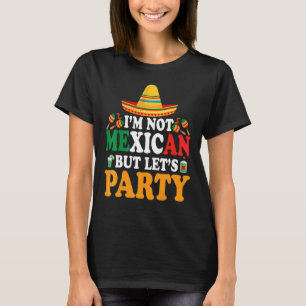 Cinco De Mayo I'm Not Mexican But Let's Party T-Shirt