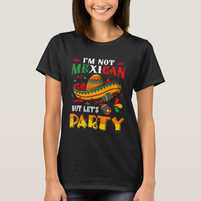 Cinco De Mayo Lets Fiesta I m Not Mexican But Let  T-Shirt (Front)