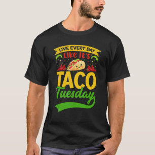 Cinco De Mayo Mexican Live Everyday Like Its Taco T-Shirt